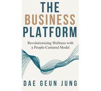 THE BUSINESS PLATFORM: Revolutionizing Wellness with a People-Centered Model