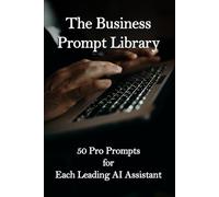 The Business Prompt Library: 50 Pro Prompts for Each Leading AI Assistant