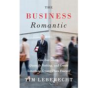 The Business Romantic: Give Everything, Quantify Nothing, and Create Something Greater Than Yourself [Lingua inglese]