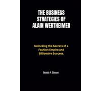 The Business Strategies of Alain Wertheimer: Unlocking the Secrets of a Fashion Empire and Billionaire Success.