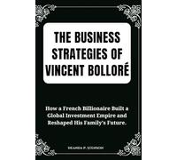 The Business Strategies of Vincent Bolloré: How a French Billionaire Built a Global Investment Empire and Reshaped His Family's Future.
