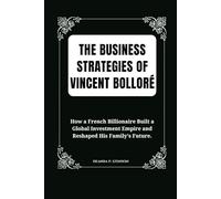 The Business Strategies of Vincent Bolloré: How a French Billionaire Built a Global Investment Empire and Reshaped His Family's Future.