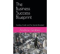 The Business Success Blueprint: Funding, Credit, and Tax Secrets Revealed