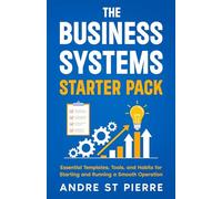 The Business Systems Starter Pack: Essential Templates, Tools, and Habits for Starting and Running a Smooth Operation