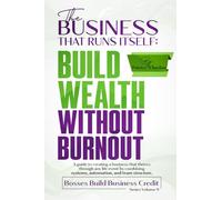 The Business That Runs Itself: Build Wealth Without Burnout: A guide to creating a business that thrives through any life event by combining systems, automation, and team structure.
