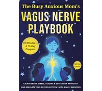 The Busy Anxious Mom’s Vagus Nerve Playbook: Calm Anxiety, Stress, Trauma & Depression in 10 minutes a day-A 75-Day Program to Reset and Regulate Your ... Better Digestion and Less Inflammation & Pain