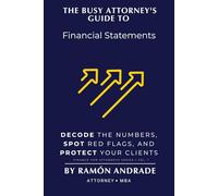The Busy Attorney's Guide to Financial Statements: Decode the Numbers, Spot Red Flags, and Protect Your Clients