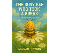 THE BUSY BEE WHO TOOK A BREAK: Learning to Slow Down, Listen, and Breathe