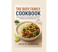THE BUSY FAMILY COOKBOOK: Quick, Healthy, And Budget-friendly Recipes For Everyday Life