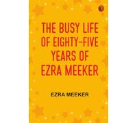 The Busy Life of Eighty-Five Years of Ezra Meeker