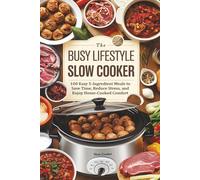 The Busy Lifestyle Slow Cooker: 100 Easy 5-Ingredient Meals to Save Time, Reduce Stress, and Enjoy Home-Cooked Comfort