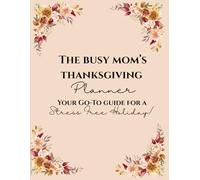 The Busy Mom’s Thanksgiving Planner: Your Go-To Strategy for A Stress Free Holiday