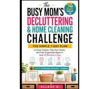 The Busy Mom's Decluttering & Home Cleaning Challenge: The Simple 7-Day Plan to Clear Clutter, Tidy Your Home, and Feel Organized Again in Just 15 Minutes a Day