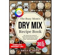 The Busy Mom's Dry Mix Recipe Book: 100+ Quick, Zero-waste DIY Homemade Recipes for Moms to Bake and Cook Healthy, Clean Meals-While Reducing Bills