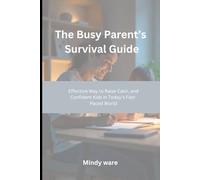 THE BUSY PARENT’S SURVIVAL GUIDE: Effective Way to Raise Calm, and Confident Kids in Today’s Fast-Paced World