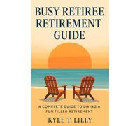 The Busy Retiree: A Complete Retirement Guide for Living with Purpose and Fun
