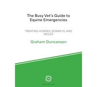 The Busy Vet’s Guide to Equine Emergencies: Treating Horses, Donkeys, and Mules