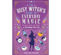 The Busy Witch's Guide to Everyday Magic: Practical Spells and Rituals to Re-Enchant Your Life