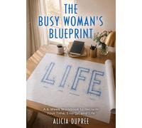 The Busy Woman's Blueprint: A 6-Week Workbook to Reclaim Your Time, Energy and Life
