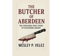 The Butcher of Aberdeen: The Shocking True Story of Katherine Knight