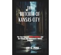 THE BUTCHER OF KANSAS CITY: The True Story of Robert Berdella and the Crimes That Unmasked a Hidden Predator