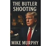 The Butler Shooting: The Untold Story Behind The Shooting And Near Assasination Of Donald Trump.