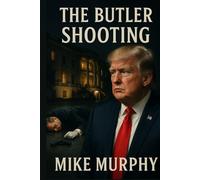 The Butler Shooting: The Untold Story Behind The Shooting And Near Assasination Of Donald Trump.