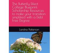 The Butterfly Effect College Blueprint: Scholarship Resources to Make Your Transition Simplified with a Debt Free Degree