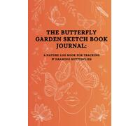 THE BUTTERFLY GARDEN SKETCH BOOK JOURNAL: A Nature Log Book for Tracking & Drawing Butterflies