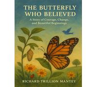 The Butterfly Who Believed: A Story Of Courage, Change, And Beautiful Beginnings