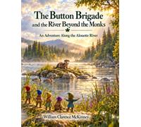 THE BUTTON BRIGADE AND THE RIVER BEYOND THE MONKS: An Adventure Along the Alouette River