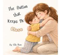 The Button That Keeps Me Close: Helping Toddlers Overcome Separation Anxiety, Sleepover Worries, and Nighttime Away-from-Home Fears