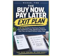 The Buy Now, Pay Later Exit Plan: A 30-Day System to Find Every Payment, Stop Installment Creep, Rebuild Your Monthly Cash Flow, and Spend Without Hidden Debt