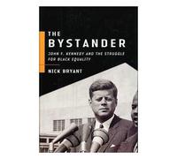 The bystander : John F. Kennedy and the struggle for Black equality / by Nick Bryant