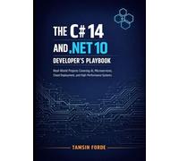THE C# 14 AND .NET 10 DEVELOPER’S PLAYBOOK: Real-World Projects Covering AI, Microservices, Cloud Deployment, and High-Performance Systems