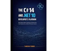 THE C# 14 AND .NET 10 DEVELOPER’S PLAYBOOK: Real-World Projects Covering AI, Microservices, Cloud Deployment, and High-Performance Systems