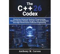 The C++26 Codex: Mastering Advanced Systems Programming, Modern Memory Models, Compile-Time Architecture, and High-Performance Software Engineering: 1