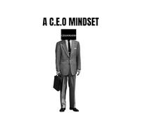 The C.E.O Mindset: Lead With Vision, Confidence And Legacy