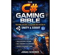 The C# Gaming Bible: Building Scalable, Allocation-Free Systems in Unity and Godot