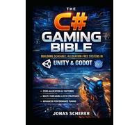 The C# Gaming Bible: Building Scalable, Allocation-Free Systems in Unity and Godot