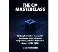THE C# MASTERCLASS: The Complete Guide to Modern .NET Development, Object-Oriented Programming, and Clean Architecture (Covers C# 12 & .NET 8)