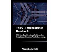 The C++ Orchestrator Handbook: Wait Free Data Structures for Streaming Analytics and Massive Parallel Processing.