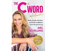 The C Word Confidence: Make friends with fear and build confidence from the ground up