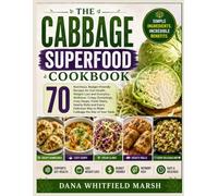 The Cabbage Superfood Cookbook: 70 Nutritious, Budget-Friendly Recipes for Gut Health, Weight Loss and Everyday Wellness: Crispy Dumplings, Cozy ... Way to Make Cabbage the Star of Your Table
