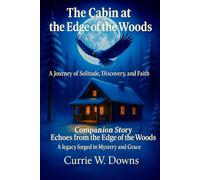 The Cabin at the Edge of the Woods with Companion Story, Echoes from the Edge if the Woods: A Journey of Solitude, Discovery and Faith