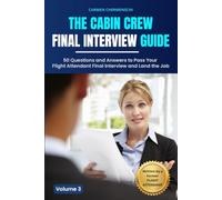 THE CABIN CREW FINAL INTERVIEW: 50 Questions and Answers to Pass Your Flight Attendant Final Interview and Land the Job