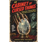 THE CABINET OF CURSED THINGS: Eighteen Tales of Haunted Objects, Fatal Relics, and Impossible Things