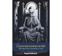 The Cadaver Synod of 897: When Rome Put a Dead Pope on Trial