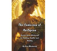 The Caduceus of Asclepius: Ancient Greek Witchcraft for Healing, Health, and Vitality