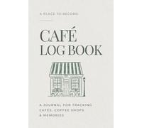The Café Log Book: A Place-Collecting Journal for Coffee Shops, Cafés, and Coffee Lovers